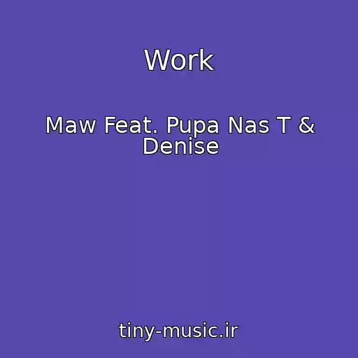 کاور آهنگ Work از Maw Feat. Pupa Nas T & Denise