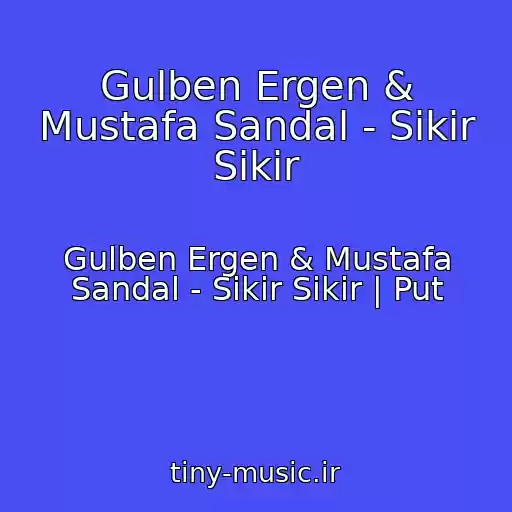 کاور آهنگ Gulben Ergen & Mustafa Sandal - Sikir Sikir از Gulben Ergen & Mustafa Sandal - Sikir Sikir | Put