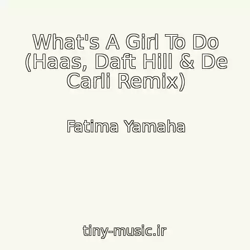 کاور آهنگ What's A Girl To Do (Haas, Daft Hill & De Carli Remix) از Fatima Yamaha