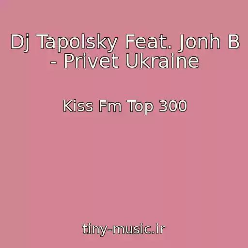 کاور آهنگ Dj Tapolsky Feat. Jonh B - Privet Ukraine از Kiss Fm Top 300