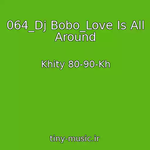 کاور آهنگ 064_Dj Bobo_Love Is All Around از Khity 80-90-Kh
