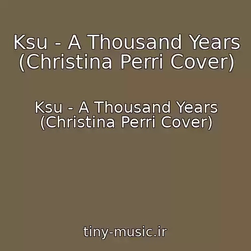 کاور آهنگ Ksu - A Thousand Years (Christina Perri Cover) از Ksu - A Thousand Years (Christina Perri Cover)
