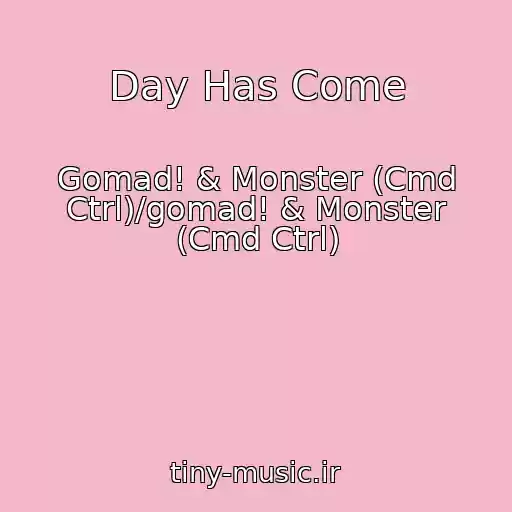 کاور آهنگ Day Has Come از Gomad! & Monster (Cmd Ctrl)/gomad! & Monster (Cmd Ctrl)