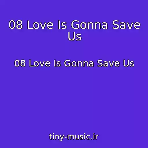کاور آهنگ 08 Love Is Gonna Save Us از 08 Love Is Gonna Save Us