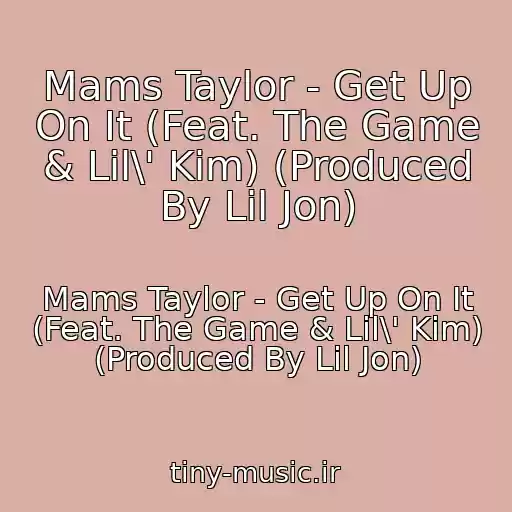 کاور آهنگ Mams Taylor - Get Up On It (Feat. The Game & Lil\' Kim) (Produced By Lil Jon) از Mams Taylor - Get Up On It (Feat. The Game & Lil\' Kim) (Produced By Lil Jon)