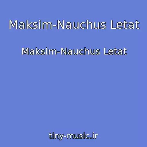 کاور آهنگ Maksim-Nauchus Letat از Maksim-Nauchus Letat