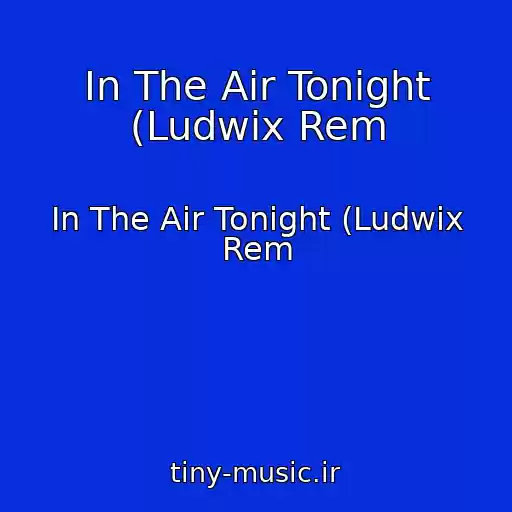 کاور آهنگ In The Air Tonight (Ludwix Rem از In The Air Tonight (Ludwix Rem