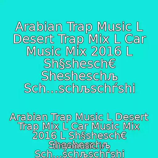 کاور آهنگ Arabian Trap Music L Desert Trap Mix L Car Music Mix 2016 L Sh§shesch€ Shesheschљ Sch…schљschѓshі از Arabian Trap Music L Desert Trap Mix L Car Music Mix 2016 L Sh§shesch€ Shesheschљ Sch…schљschѓshі