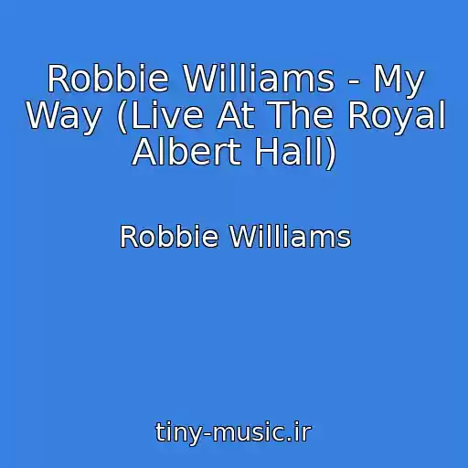کاور آهنگ Robbie Williams - My Way (Live At The Royal Albert Hall) از Robbie Williams