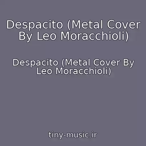 کاور آهنگ Despacito (Metal Cover By Leo Moracchioli) از Despacito (Metal Cover By Leo Moracchioli)