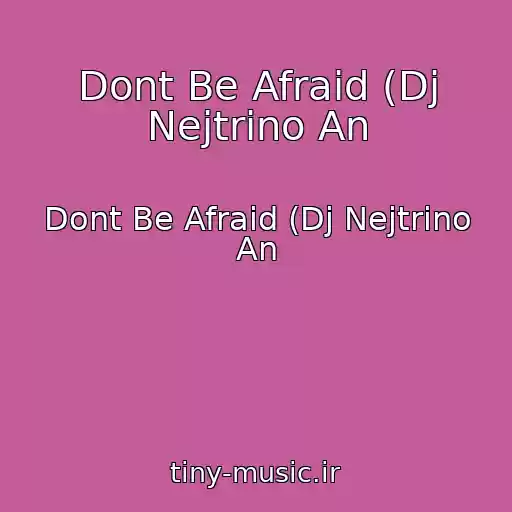 کاور آهنگ Dont Be Afraid (Dj Nejtrino An از Dont Be Afraid (Dj Nejtrino An