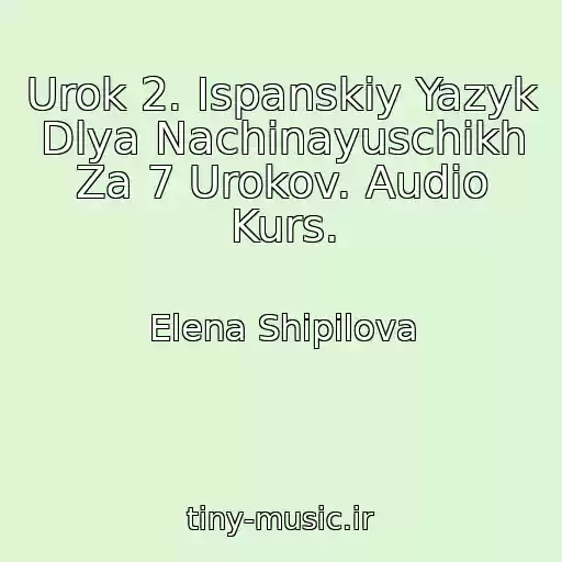 کاور آهنگ Urok 2. Ispanskiy Yazyk Dlya Nachinayuschikh Za 7 Urokov. Audio Kurs. از Elena Shipilova