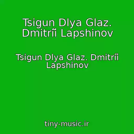 کاور آهنگ Tsigun Dlya Glaz. Dmitriĭ Lapshinov از Tsigun Dlya Glaz. Dmitriĭ Lapshinov