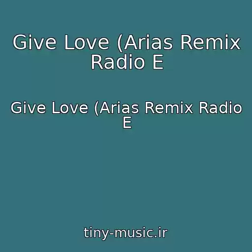 کاور آهنگ Give Love (Arias Remix Radio E از Give Love (Arias Remix Radio E