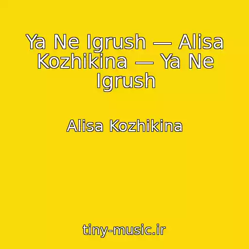 کاور آهنگ Ya Ne Igrush — Alisa Kozhikina — Ya Ne Igrush از Alisa Kozhikina