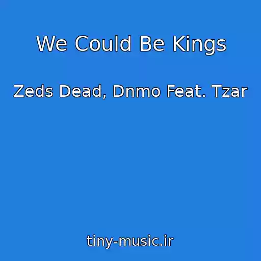 کاور آهنگ We Could Be Kings از Zeds Dead, Dnmo Feat. Tzar