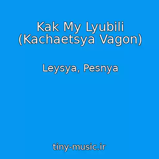 کاور آهنگ Kak My Lyubili (Kachaetsya Vagon) از Leysya, Pesnya