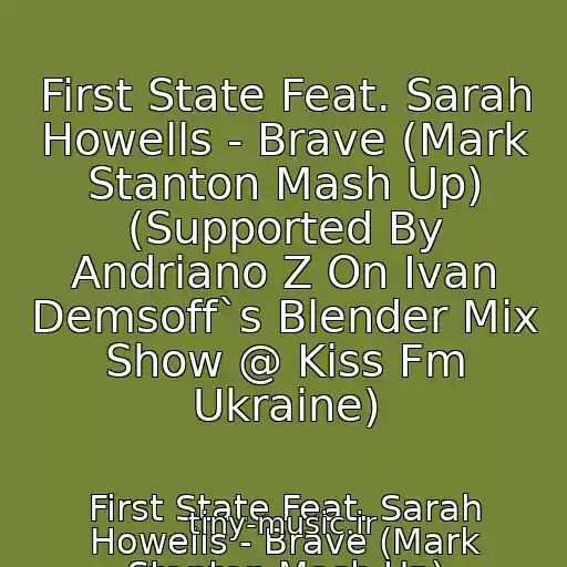 کاور آهنگ First State Feat. Sarah Howells - Brave (Mark Stanton Mash Up) (Supported By Andriano Z On Ivan Demsoff`s Blender Mix Show @ Kiss Fm Ukraine) از First State Feat. Sarah Howells - Brave (Mark Stanton Mash Up)