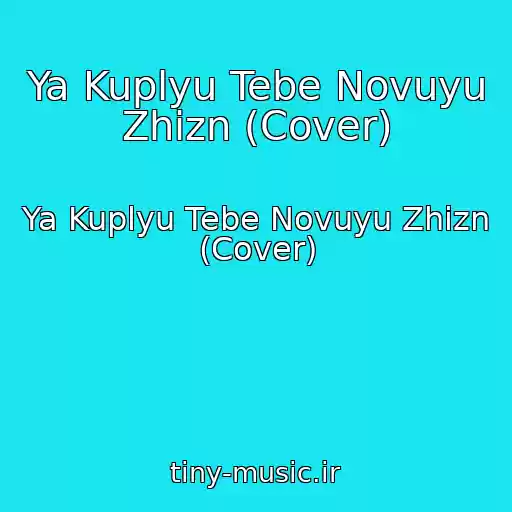 کاور آهنگ Ya Kuplyu Tebe Novuyu Zhizn (Cover) از Ya Kuplyu Tebe Novuyu Zhizn (Cover)