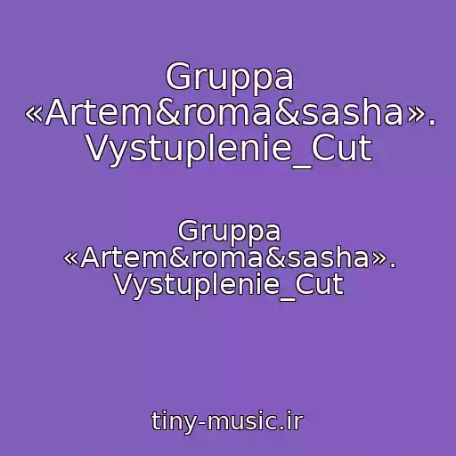 کاور آهنگ Gruppa «Artem&roma&sasha». Vystuplenie_Cut از Gruppa «Artem&roma&sasha». Vystuplenie_Cut