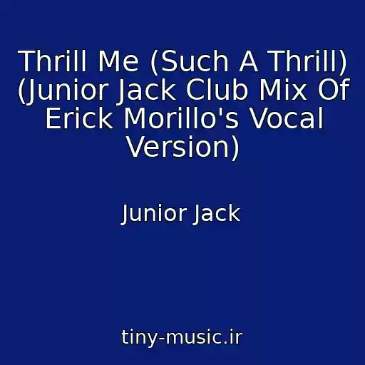 کاور آهنگ Thrill Me (Such A Thrill) (Junior Jack Club Mix Of Erick Morillo's Vocal Version) از Junior Jack