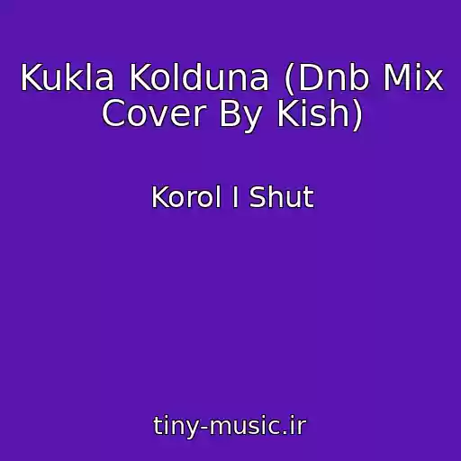 کاور آهنگ Kukla Kolduna (Dnb Mix Cover By Kish) از Korol I Shut