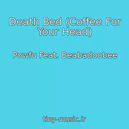 کاور آهنگ Death Bed (Coffee For Your Head) از Powfu Feat. Beabadoobee