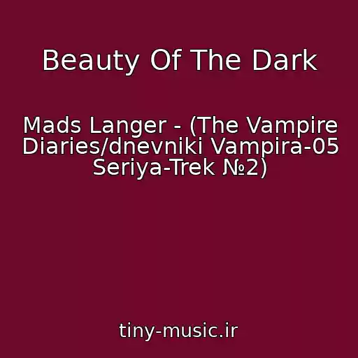 کاور آهنگ Beauty Of The Dark از Mads Langer - (The Vampire Diaries/dnevniki Vampira-05 Seriya-Trek №2)