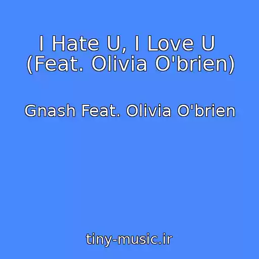کاور آهنگ I Hate U, I Love U  (Feat. Olivia O'brien) از Gnash Feat. Olivia O'brien