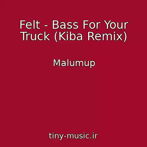 کاور آهنگ Felt - Bass For Your Truck (Kiba Remix) از Malumup