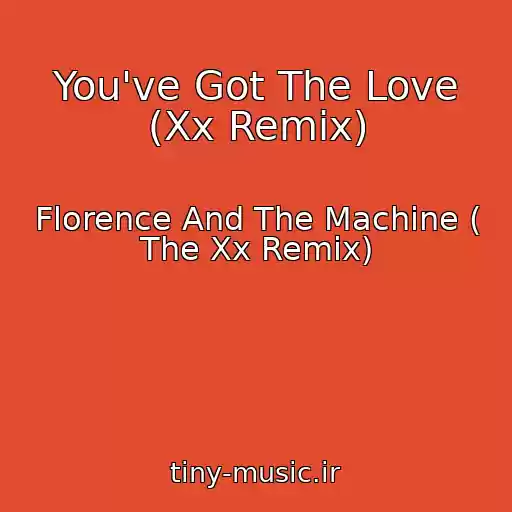 کاور آهنگ You've Got The Love (Xx Remix) از Florence And The Machine ( The Xx Remix)