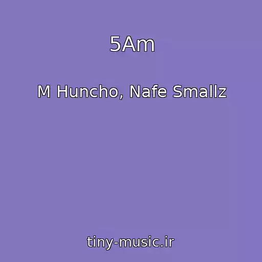 کاور آهنگ 5Am از M Huncho, Nafe Smallz