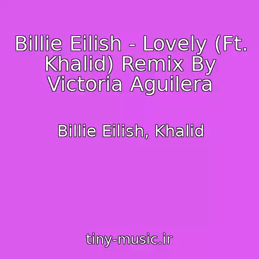 کاور آهنگ Billie Eilish - Lovely (Ft. Khalid) Remix By Victoria Aguilera از Billie Eilish, Khalid