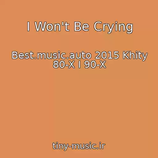 کاور آهنگ I Won't Be Crying از Best.music.auto 2015 Khity 80-X I 90-X