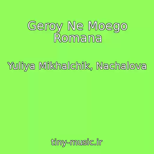 کاور آهنگ Geroy Ne Moego Romana از Yuliya Mikhalchik, Nachalova