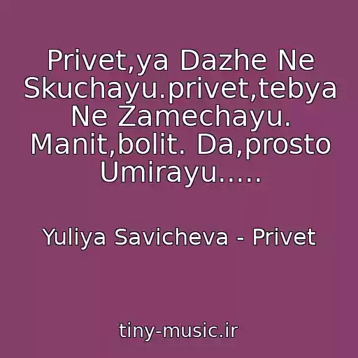 کاور آهنگ Privet,ya Dazhe Ne Skuchayu.privet,tebya Ne Zamechayu. Manit,bolit. Da,prosto Umirayu..... از Yuliya Savicheva - Privet