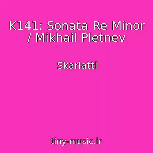 کاور آهنگ K141: Sonata Re Minor / Mikhail Pletnev از Skarlatti
