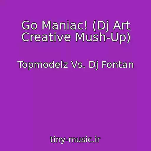 کاور آهنگ Go Maniac! (Dj Art Creative Mush-Up) از Topmodelz Vs. Dj Fontan