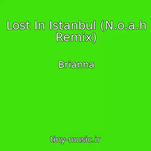 کاور آهنگ Lost In Istanbul (N.o.a.h Remix) از Brianna