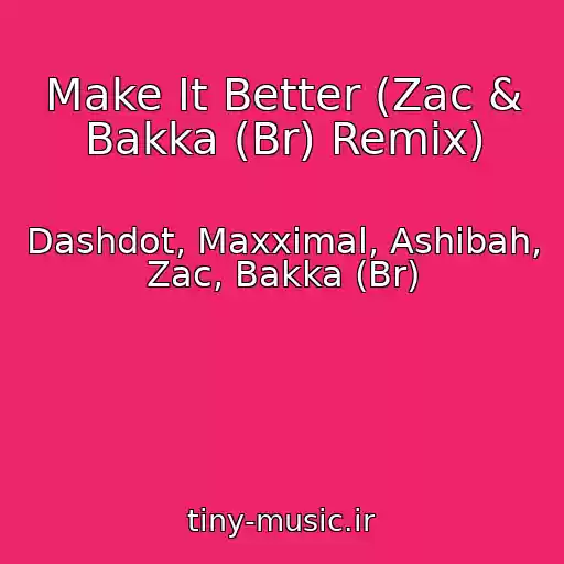 کاور آهنگ Make It Better (Zac & Bakka (Br) Remix) از Dashdot, Maxximal, Ashibah, Zac, Bakka (Br)