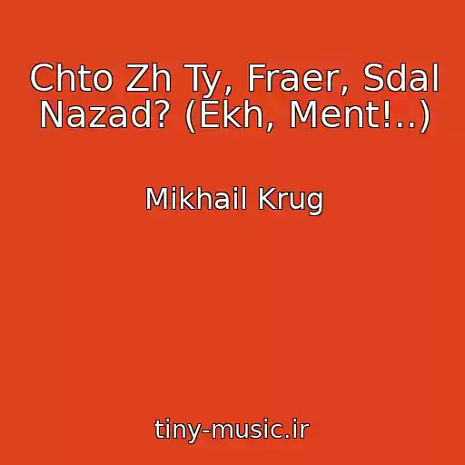 کاور آهنگ Chto Zh Ty, Fraer, Sdal Nazad? (Ekh, Ment!..) از Mikhail Krug