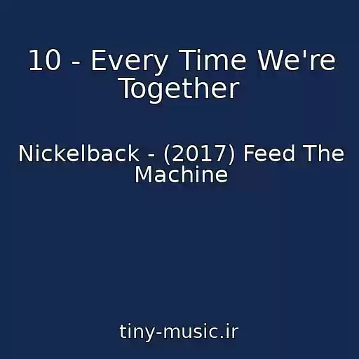 کاور آهنگ 10 - Every Time We're Together از Nickelback - (2017) Feed The Machine