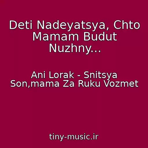 کاور آهنگ Deti Nadeyatsya, Chto Mamam Budut Nuzhny... از Ani Lorak - Snitsya Son,mama Za Ruku Vozmet