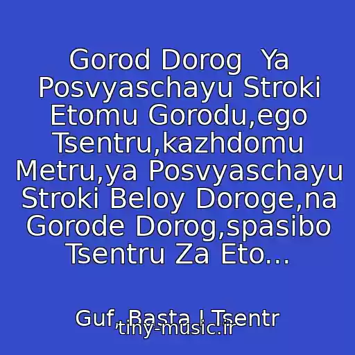 کاور آهنگ Gorod Dorog  Ya Posvyaschayu Stroki Etomu Gorodu,ego Tsentru,kazhdomu Metru,ya Posvyaschayu Stroki Beloy Doroge,na Gorode Dorog,spasibo Tsentru Za Eto... از Guf, Basta I Tsentr