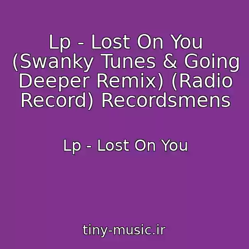 کاور آهنگ Lp - Lost On You (Swanky Tunes & Going Deeper Remix) (Radio Record) Recordsmens از Lp - Lost On You