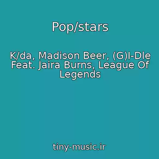 کاور آهنگ Pop/stars از K/da, Madison Beer, (G)I-Dle Feat. Jaira Burns, League Of Legends