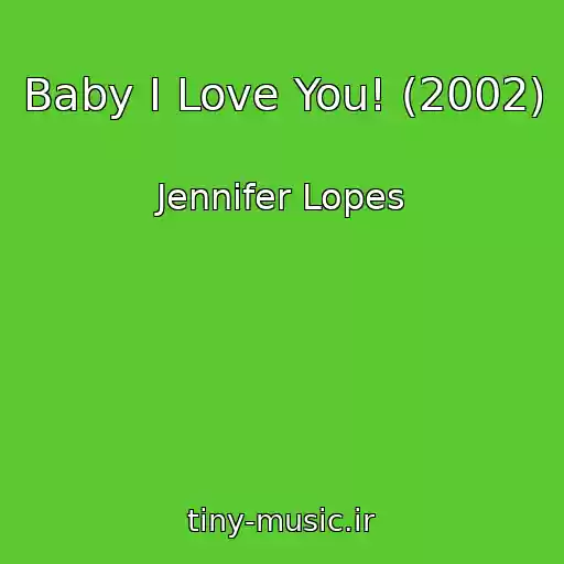 کاور آهنگ Baby I Love You! (2002) از Jennifer Lopes