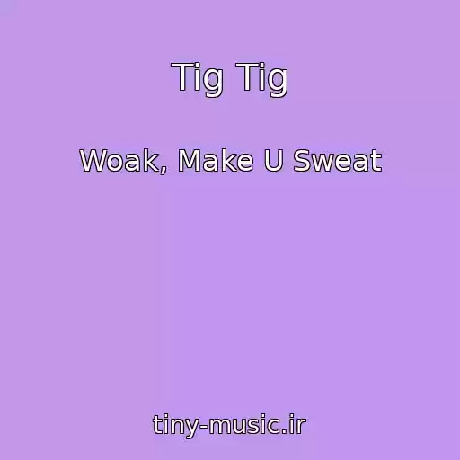 کاور آهنگ Tig Tig از Woak, Make U Sweat
