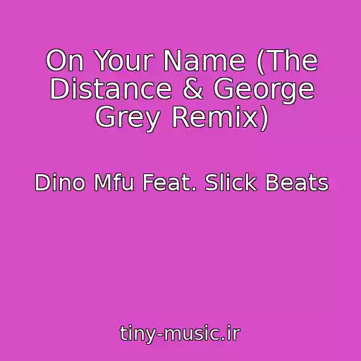 کاور آهنگ On Your Name (The Distance & George Grey Remix) از Dino Mfu Feat. Slick Beats