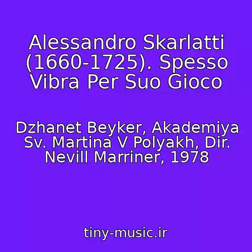 کاور آهنگ Alessandro Skarlatti (1660-1725). Spesso Vibra Per Suo Gioco از Dzhanet Beyker, Akademiya Sv. Martina V Polyakh, Dir. Nevill Marriner, 1978